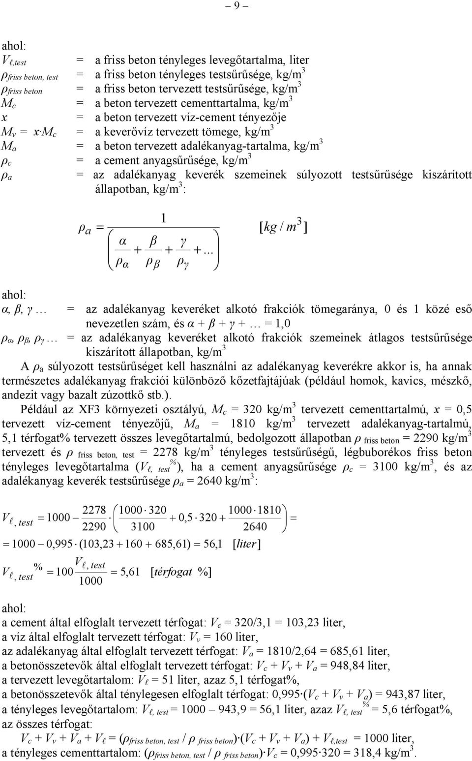 cement anyagsűrűsége, kg/m 3 ρ a = az adalékanyag keverék szemeinek súlyozott testsűrűsége kiszárított állapotban, kg/m 3 : ρ a = æ ç è α ρ α + β ρ β 1 3 + γ ρ γ ö +.