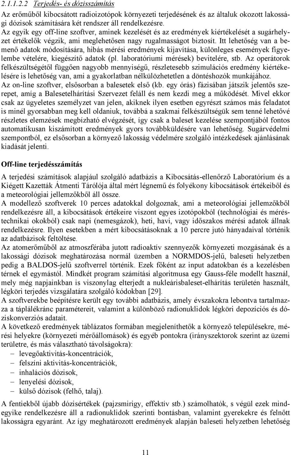 Itt lehetőség van a bemenő adatok módosítására, hibás mérési eredmények kijavítása, különleges események figyelembe vételére, kiegészítő adatok (pl. laboratóriumi mérések) bevitelére, stb.