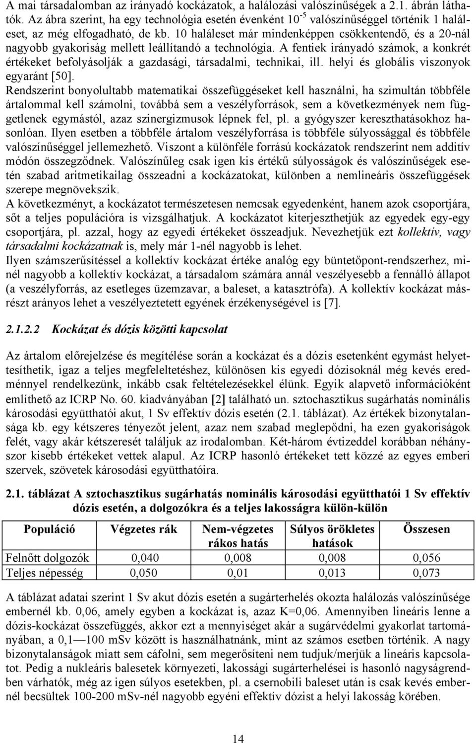 10 haláleset már mindenképpen csökkentendő, és a 20-nál nagyobb gyakoriság mellett leállítandó a technológia.