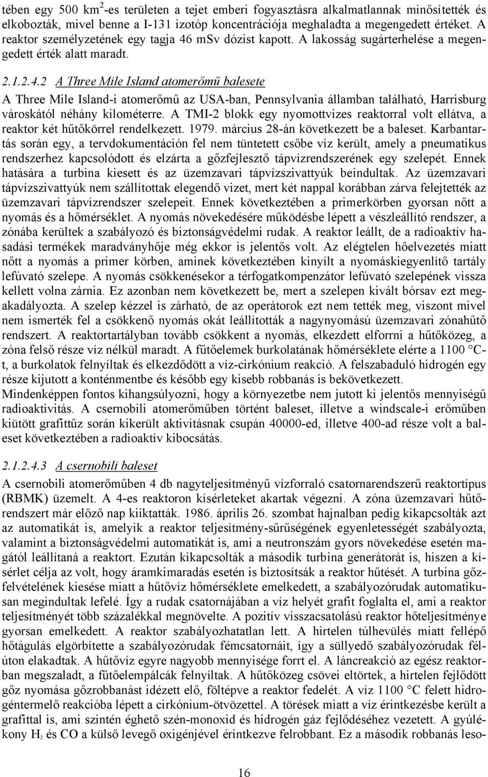 A TMI-2 blokk egy nyomottvizes reaktorral volt ellátva, a reaktor két hűtőkörrel rendelkezett. 1979. március 28-án következett be a baleset.