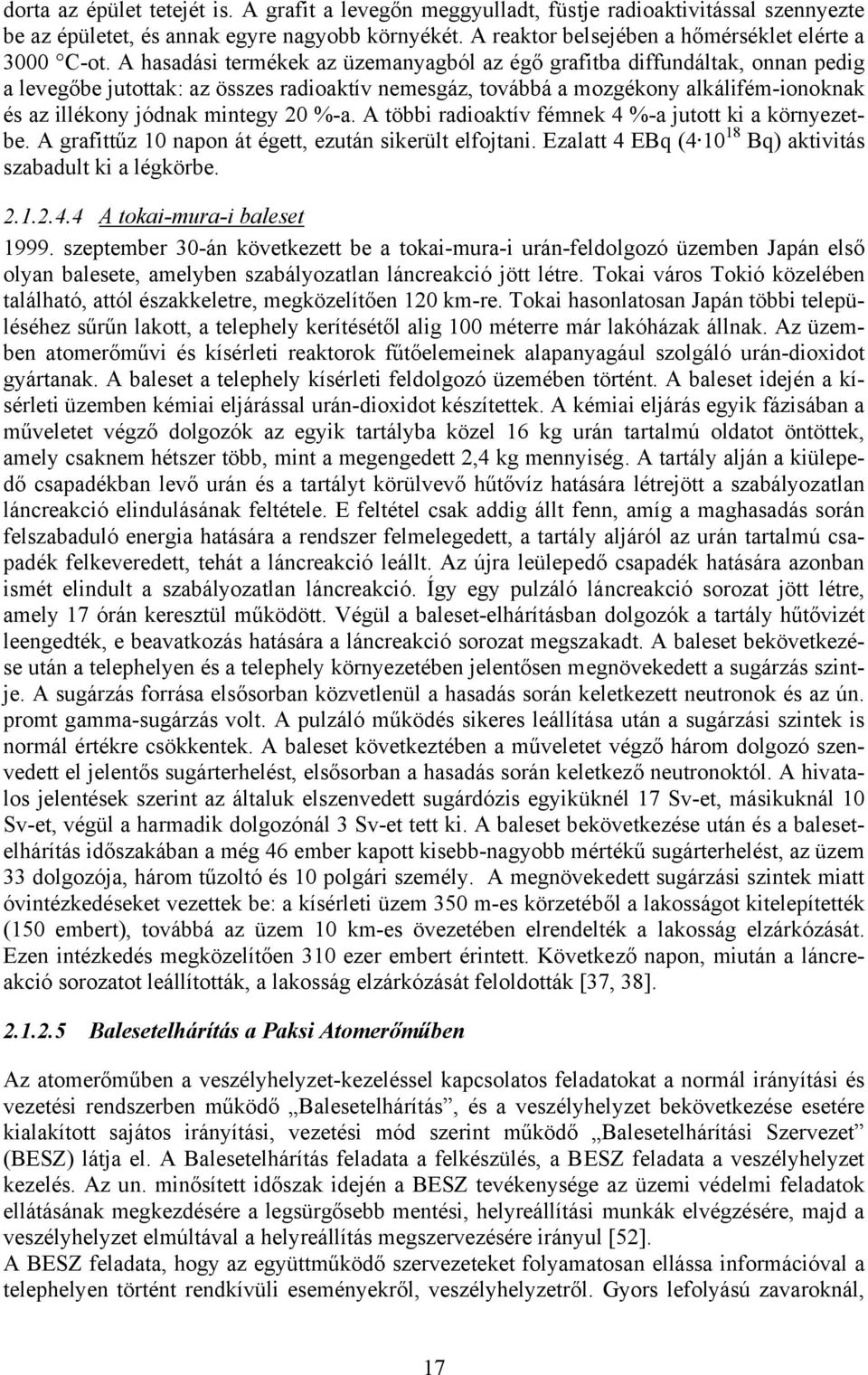 20 %-a. A többi radioaktív fémnek 4 %-a jutott ki a környezetbe. A grafittűz 10 napon át égett, ezután sikerült elfojtani. Ezalatt 4 EBq (4 10 18 Bq) aktivitás szabadult ki a légkörbe. 2.1.2.4.4 A tokai-mura-i baleset 1999.