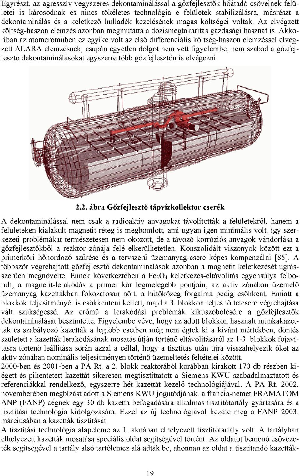 Akkoriban az atomerőműben ez egyike volt az első differenciális költség-haszon elemzéssel elvégzett ALARA elemzésnek, csupán egyetlen dolgot nem vett figyelembe, nem szabad a gőzfejlesztő