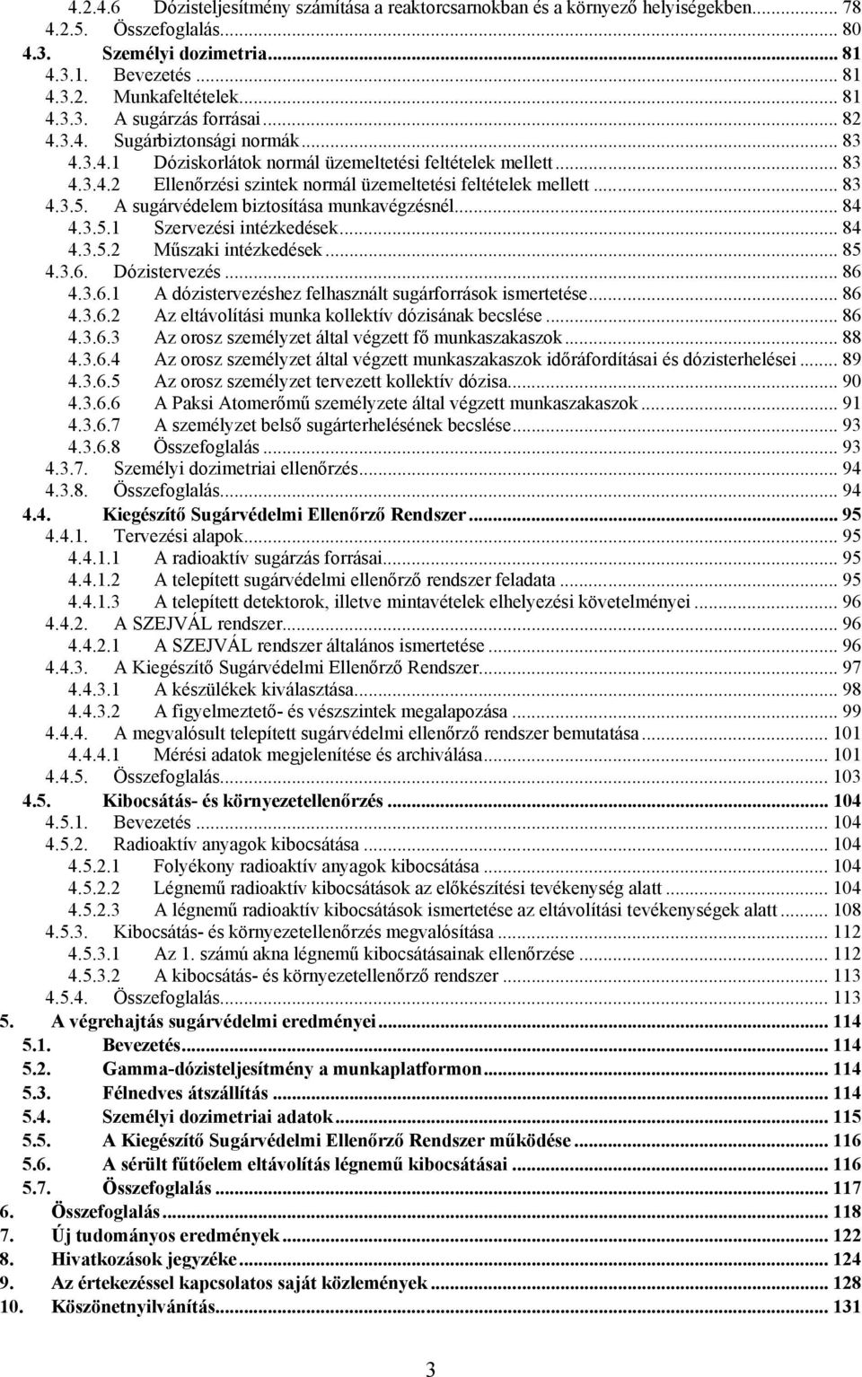 A sugárvédelem biztosítása munkavégzésnél... 84 4.3.5.1 Szervezési intézkedések...84 4.3.5.2 Műszaki intézkedések...85 4.3.6. Dózistervezés... 86 4.3.6.1 A dózistervezéshez felhasznált sugárforrások ismertetése.