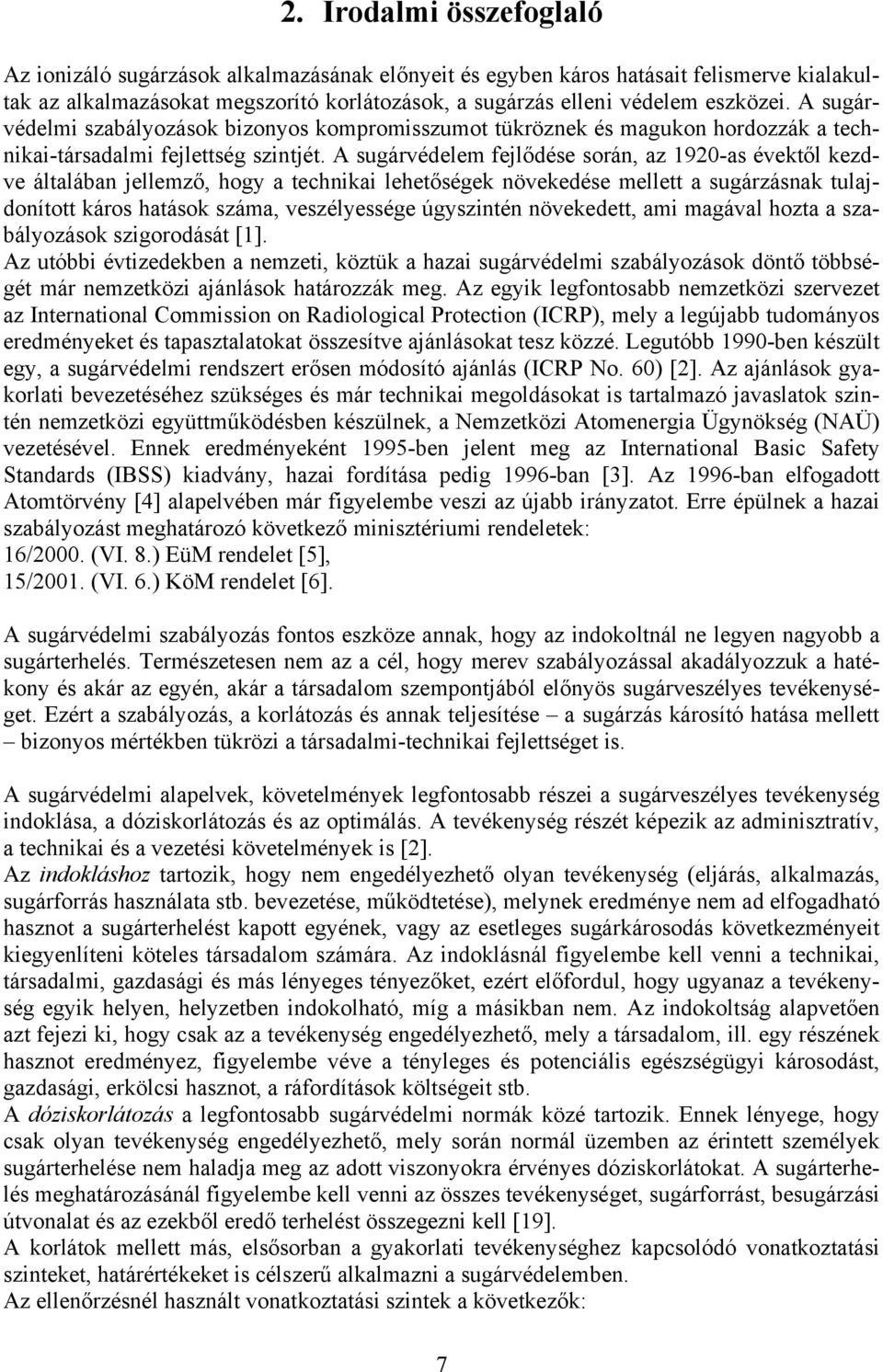 A sugárvédelem fejlődése során, az 1920-as évektől kezdve általában jellemző, hogy a technikai lehetőségek növekedése mellett a sugárzásnak tulajdonított káros hatások száma, veszélyessége úgyszintén