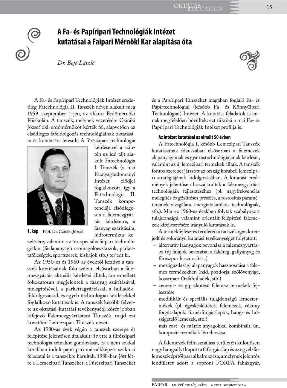 erdőmérnököt kérték fel, alapvetően az elsődleges fafeldolgozás technológiáinak oktatására és kutatására létesült. A fűrészipari technológia kérdéseivel a szintén ez idő tájt alakult Fatechnológia I.