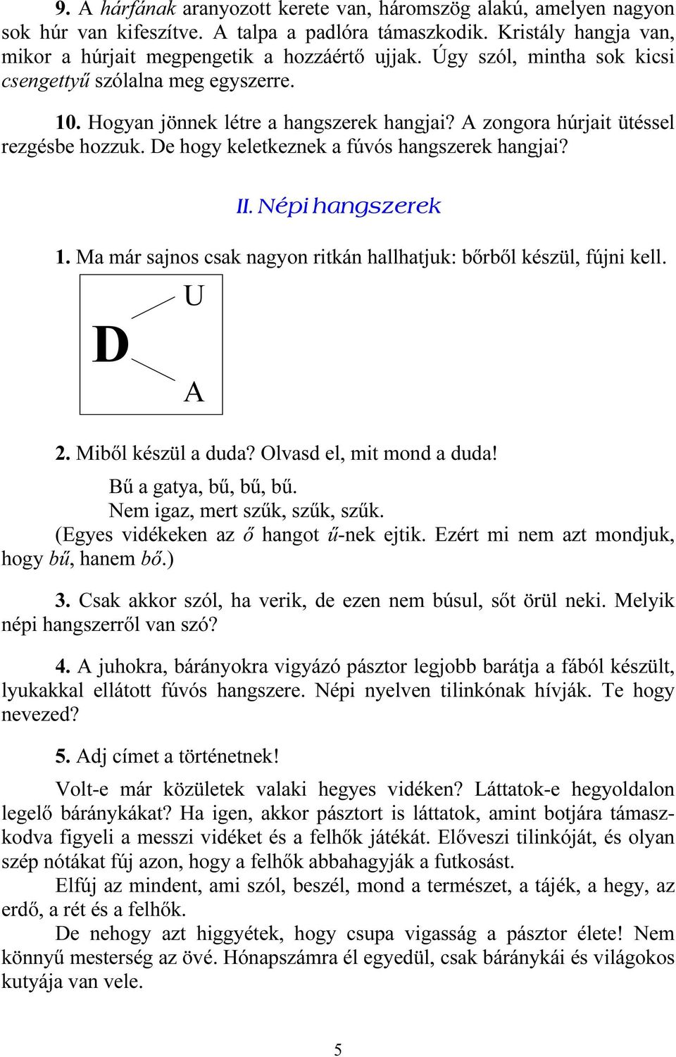 II. Népi hangszerek 1. Ma már sajnos csak nagyon ritkán hallhatjuk: bőrből készül, fújni kell. D U A 2. Miből készül a duda? Olvasd el, mit mond a duda! Bű a gatya, bű, bű, bű.