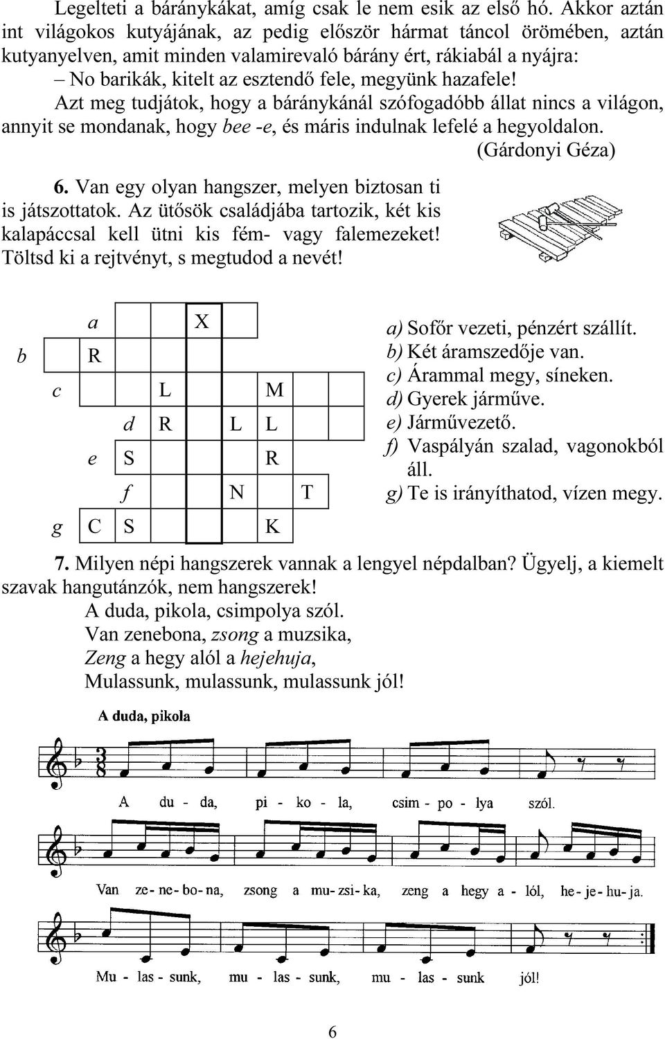 hazafele! Azt meg tudjátok, hogy a báránykánál szófogadóbb állat nincs a világon, annyit se mondanak, hogy bee -e, és máris indulnak lefelé a hegyoldalon. (árdonyi éza) 6.