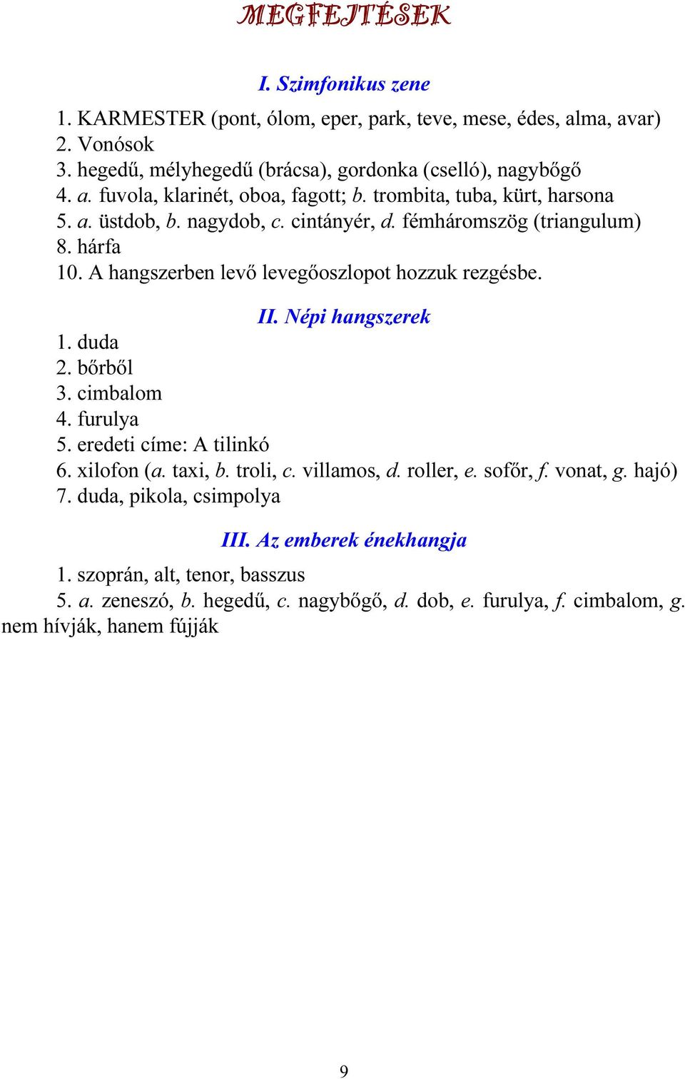 Népi hangszerek 1. duda 2. bőrből 3. cimbalom 4. furulya 5. eredeti címe: A tilinkó 6. xilofon (a. taxi, b. troli, c. villamos, d. roller, e. sofőr, f. vonat, g. hajó) 7.