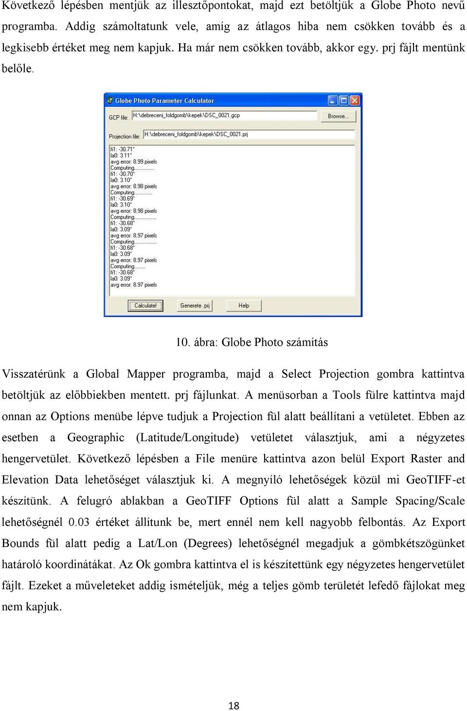 ábra: Globe Photo számítás Visszatérünk a Global Mapper programba, majd a Select Projection gombra kattintva betöltjük az előbbiekben mentett. prj fájlunkat.