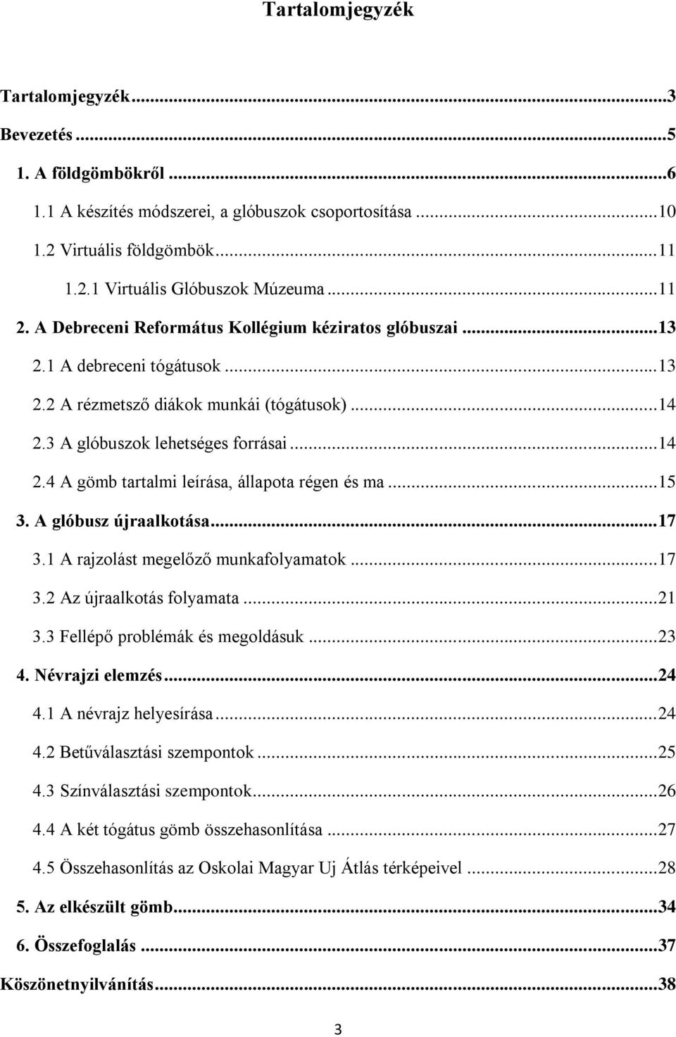 .. 15 3. A glóbusz újraalkotása... 17 3.1 A rajzolást megelőző munkafolyamatok... 17 3.2 Az újraalkotás folyamata... 21 3.3 Fellépő problémák és megoldásuk... 23 4. Névrajzi elemzés... 24 4.