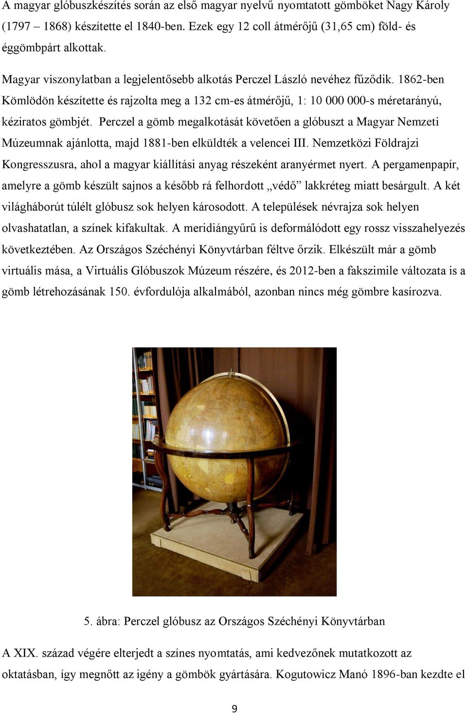 Perczel a gömb megalkotását követően a glóbuszt a Magyar Nemzeti Múzeumnak ajánlotta, majd 1881-ben elküldték a velencei III.