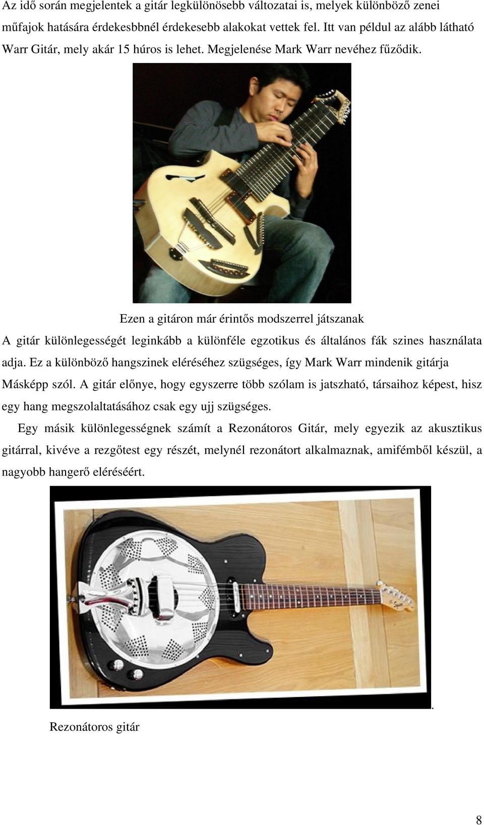 Ezen a gitáron már érintős modszerrel játszanak A gitár különlegességét leginkább a különféle egzotikus és általános fák szines használata adja.