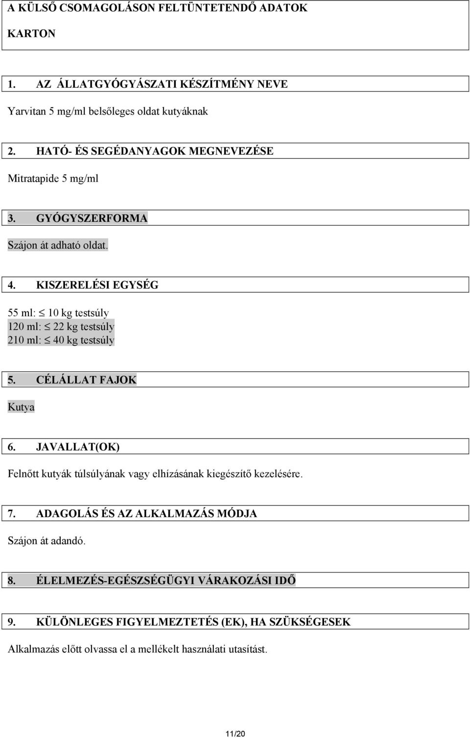 KISZERELÉSI EGYSÉG 55 ml: 10 kg testsúly 120 ml: 22 kg testsúly 210 ml: 40 kg testsúly 5. CÉLÁLLAT FAJOK Kutya 6.