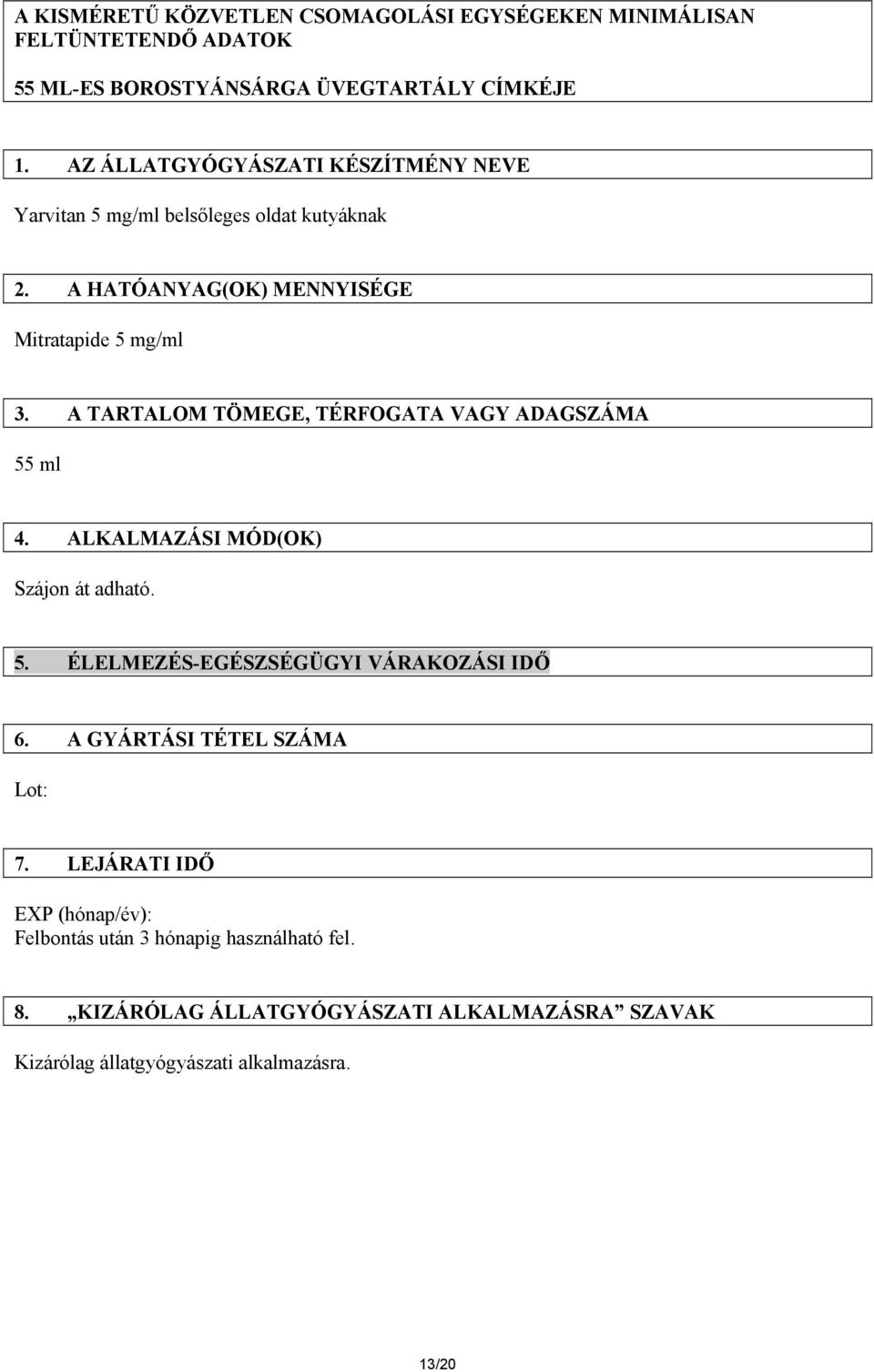 A TARTALOM TÖMEGE, TÉRFOGATA VAGY ADAGSZÁMA 55 ml 4. ALKALMAZÁSI MÓD(OK) Szájon át adható. 5. ÉLELMEZÉS-EGÉSZSÉGÜGYI VÁRAKOZÁSI IDŐ 6.