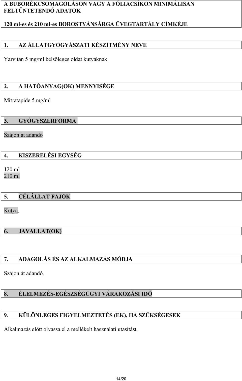 GYÓGYSZERFORMA Szájon át adandó 4. KISZERELÉSI EGYSÉG 120 ml 210 ml 5. CÉLÁLLAT FAJOK Kutya. 6. JAVALLAT(OK) 7.