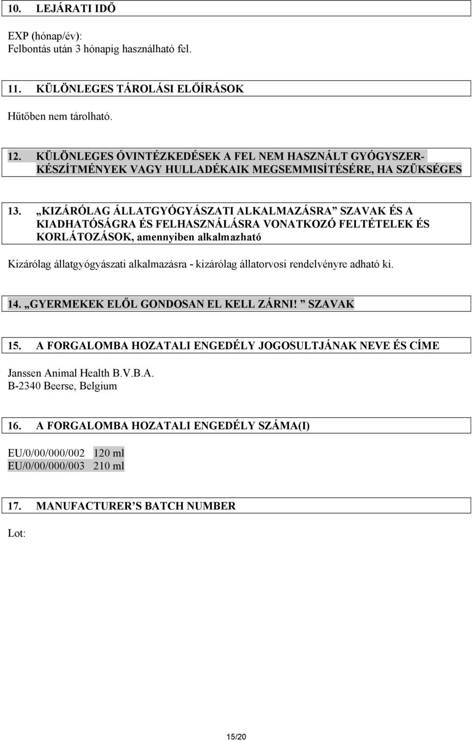 KIZÁRÓLAG ÁLLATGYÓGYÁSZATI ALKALMAZÁSRA SZAVAK ÉS A KIADHATÓSÁGRA ÉS FELHASZNÁLÁSRA VONATKOZÓ FELTÉTELEK ÉS KORLÁTOZÁSOK, amennyiben alkalmazható Kizárólag állatgyógyászati alkalmazásra - kizárólag