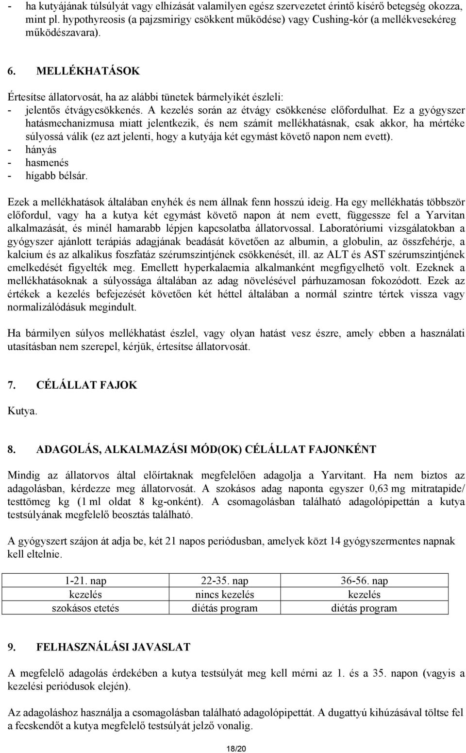 MELLÉKHATÁSOK Értesítse állatorvosát, ha az alábbi tünetek bármelyikét észleli: - jelentős étvágycsökkenés. A kezelés során az étvágy csökkenése előfordulhat.