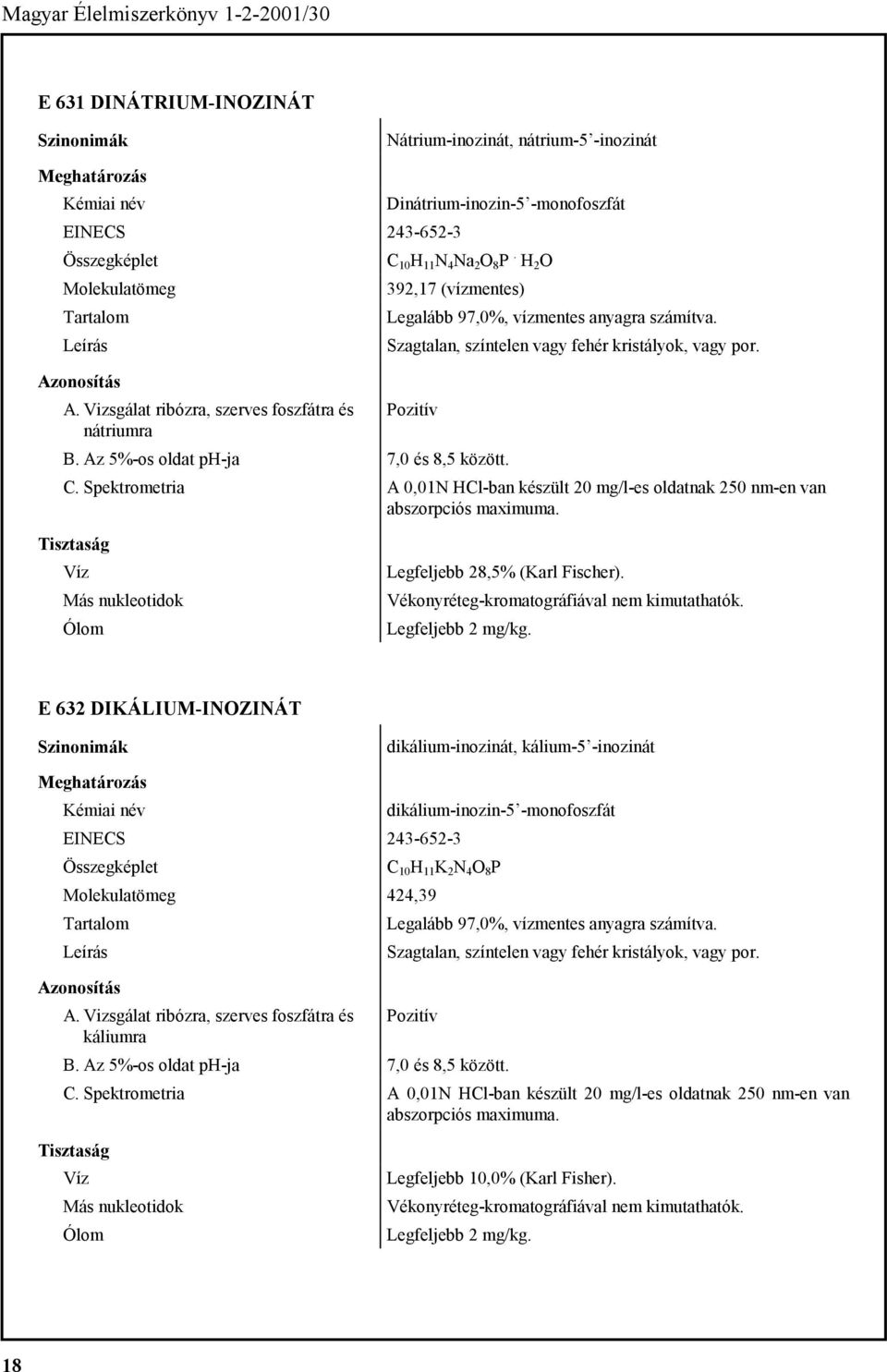 Szagtalan, színtelen vagy fehér kristályok, vagy por. B. Az 5%-os oldat ph-ja 7,0 és 8,5 között. C. Spektrometria A 0,01N HCl-ban készült 20 mg/l-es oldatnak 250 nm-en van abszorpciós maximuma.