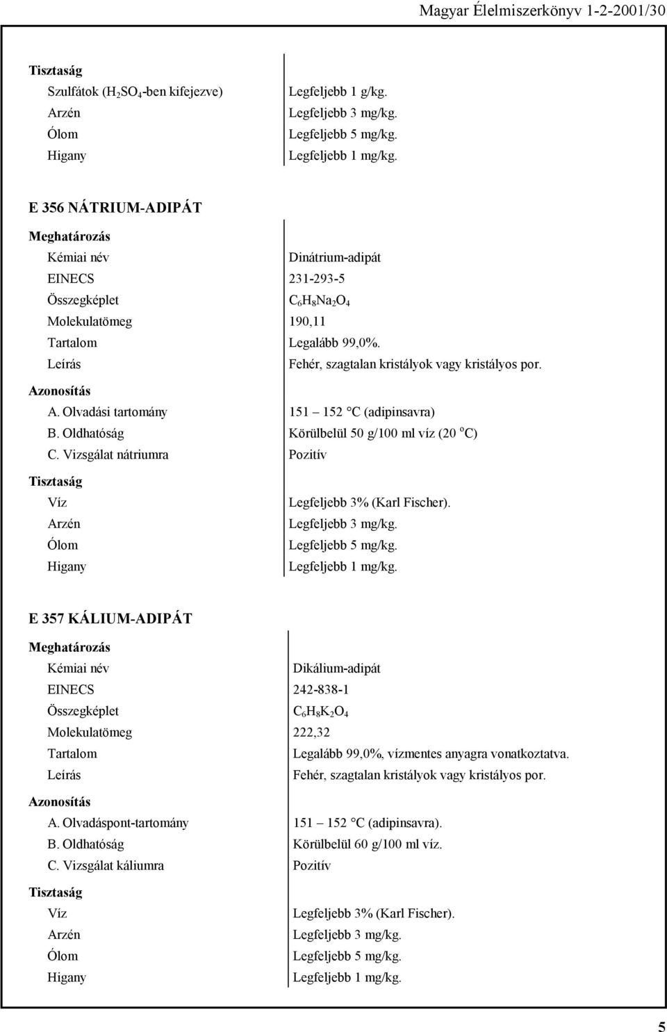 Olvadási tartomány 151 152 C (adipinsavra) B. Oldhatóság Körülbelül 50 g/100 ml víz (20 o C) C. Vizsgálat nátriumra Víz Higany Legfeljebb 3% (Karl Fischer). Legfeljebb 5 mg/kg. Legfeljebb 1 mg/kg.