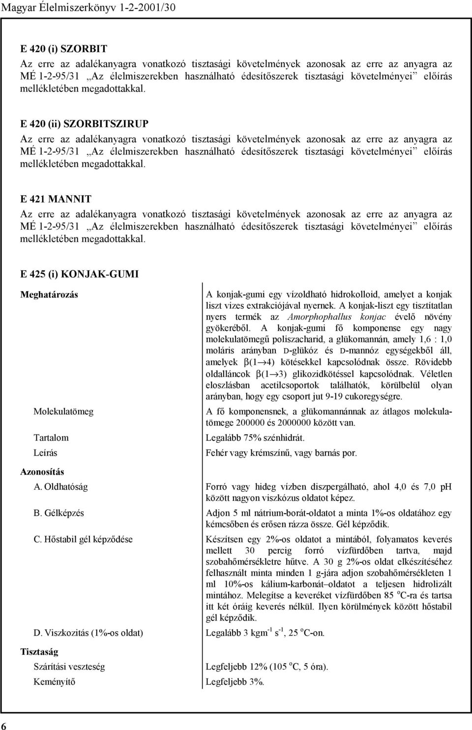 E 420 (ii) SZORBITSZIRUP Az erre az adalékanyagra vonatkozó tisztasági követelmények azonosak az erre az anyagra az MÉ 1-2-95/31 Az élelmiszerekben használható édesítőszerek tisztasági követelményei