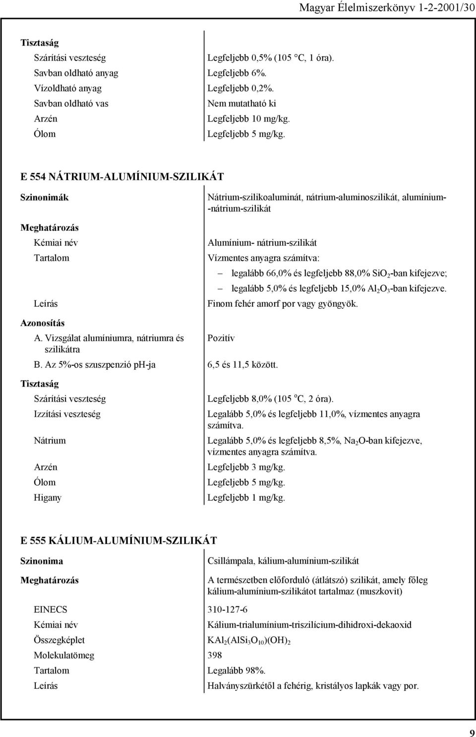 88,0% SiO 2 -ban kifejezve; legalább 5,0% és legfeljebb 15,0% Al 2 O 3 -ban kifejezve. Finom fehér amorf por vagy gyöngyök. A. Vizsgálat alumíniumra, nátriumra és szilikátra B.