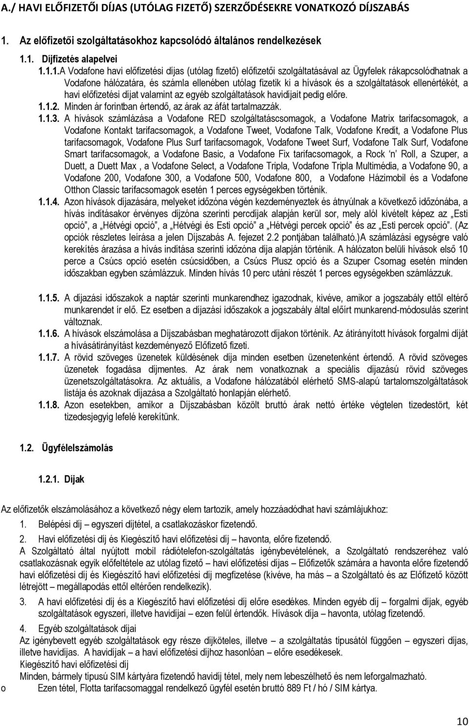 1. Díjfizetés alapelvei 1.1.1. A Vodafone havi előfizetési díjas (utólag fizető) előfizetői szolgáltatásával az Ügyfelek rákapcsolódhatnak a Vodafone hálózatára, és számla ellenében utólag fizetik ki