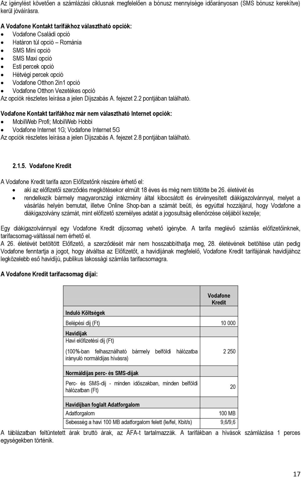 Vodafone Otthon Vezetékes opció Az opciók részletes leírása a jelen Díjszabás A. fejezet 2.2 pontjában található.