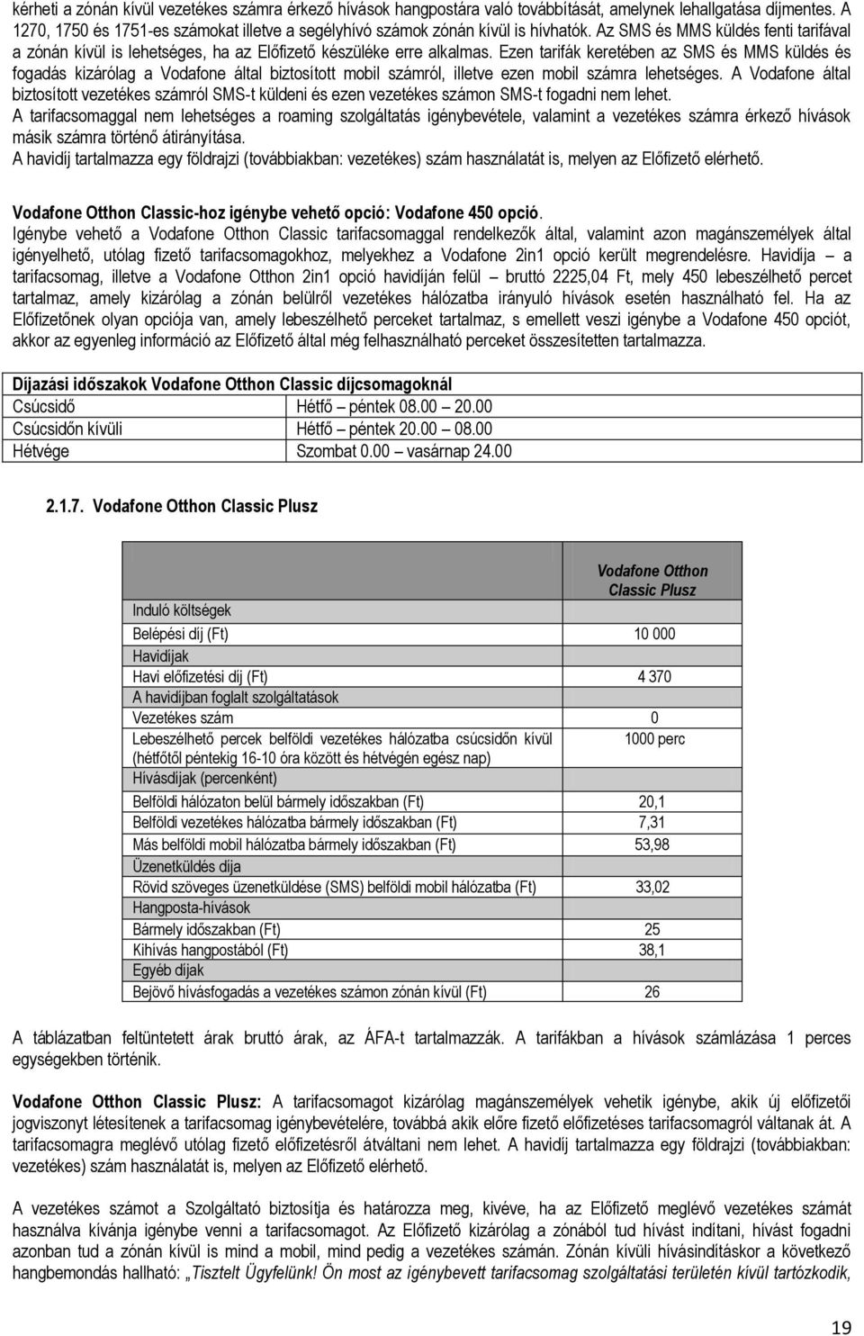 Ezen tarifák keretében az SMS és MMS küldés és fogadás kizárólag a Vodafone által biztosított mobil számról, illetve ezen mobil számra lehetséges.