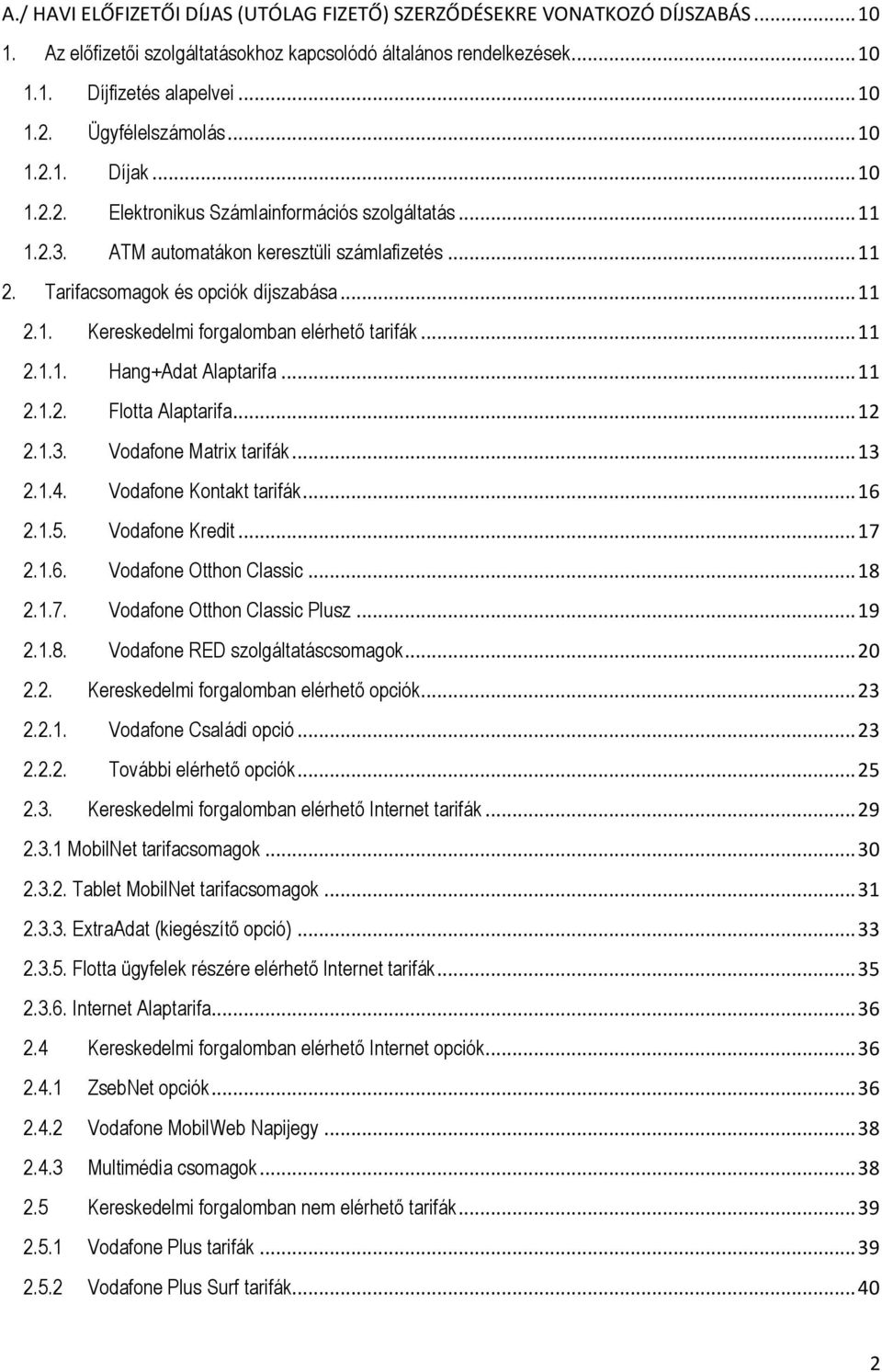 .. 11 2.1.1. Hang+Adat Alaptarifa... 11 2.1.2. Flotta Alaptarifa... 12 2.1.3. Vodafone Matrix tarifák... 13 2.1.4. Vodafone Kontakt tarifák... 16 2.1.5. Vodafone Kredit... 17 2.1.6. Vodafone Otthon Classic.