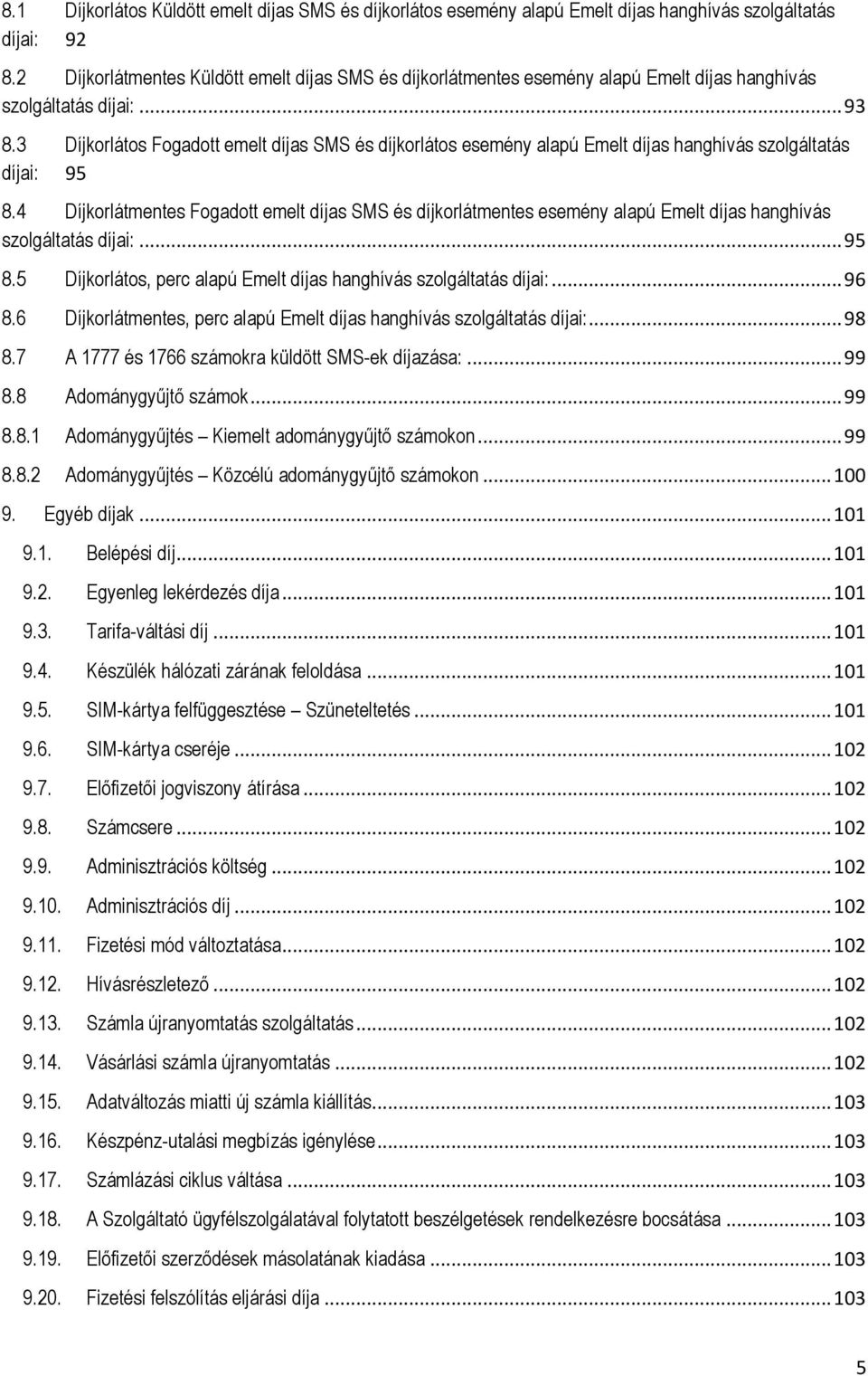 3 Díjkorlátos Fogadott emelt díjas SMS és díjkorlátos esemény alapú Emelt díjas hanghívás szolgáltatás díjai: 95 8.