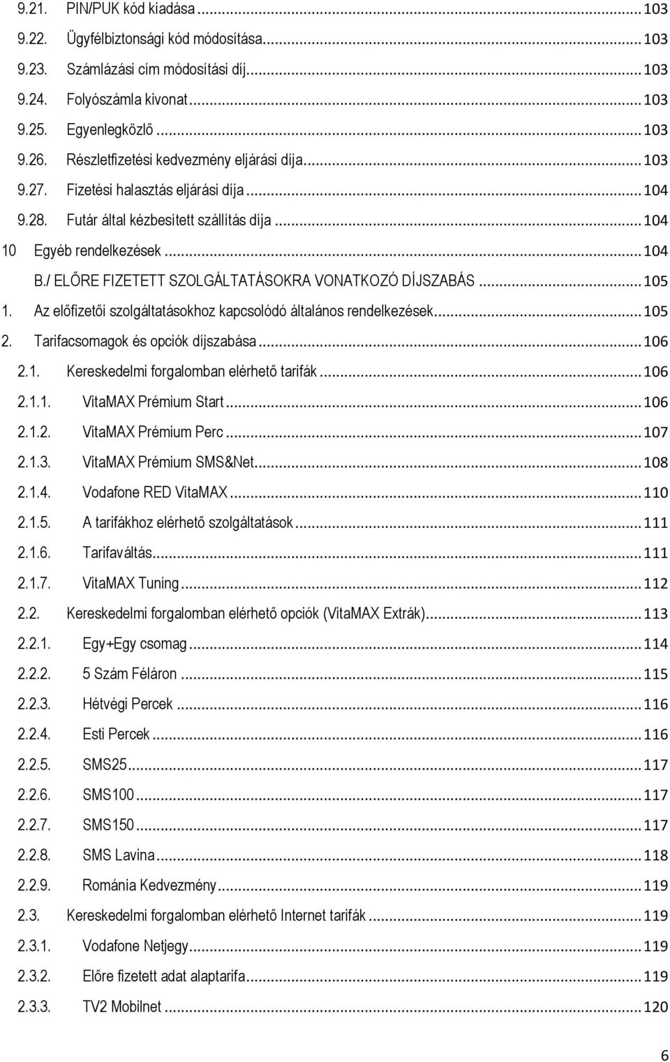 / ELŐRE FIZETETT SZOLGÁLTATÁSOKRA VONATKOZÓ DÍJSZABÁS... 105 1. Az előfizetői szolgáltatásokhoz kapcsolódó általános rendelkezések... 105 2. Tarifacsomagok és opciók díjszabása... 106 2.1. Kereskedelmi forgalomban elérhető tarifák.