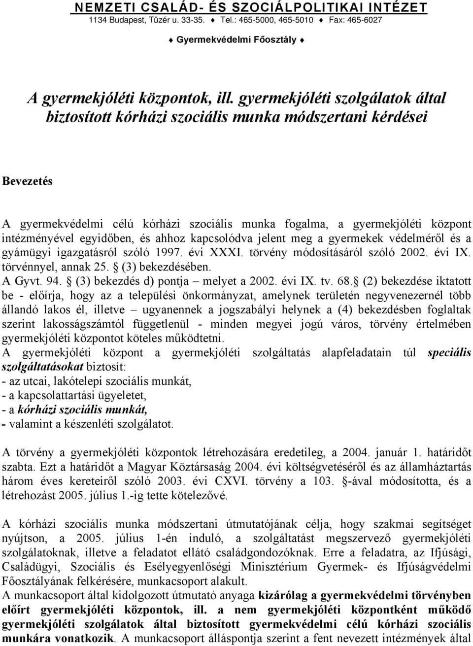 egyidőben, és ahhoz kapcsolódva jelent meg a gyermekek védelméről és a gyámügyi igazgatásról szóló 1997. évi XXXI. törvény módosításáról szóló 2002. évi IX. törvénnyel, annak 25. (3) bekezdésében.