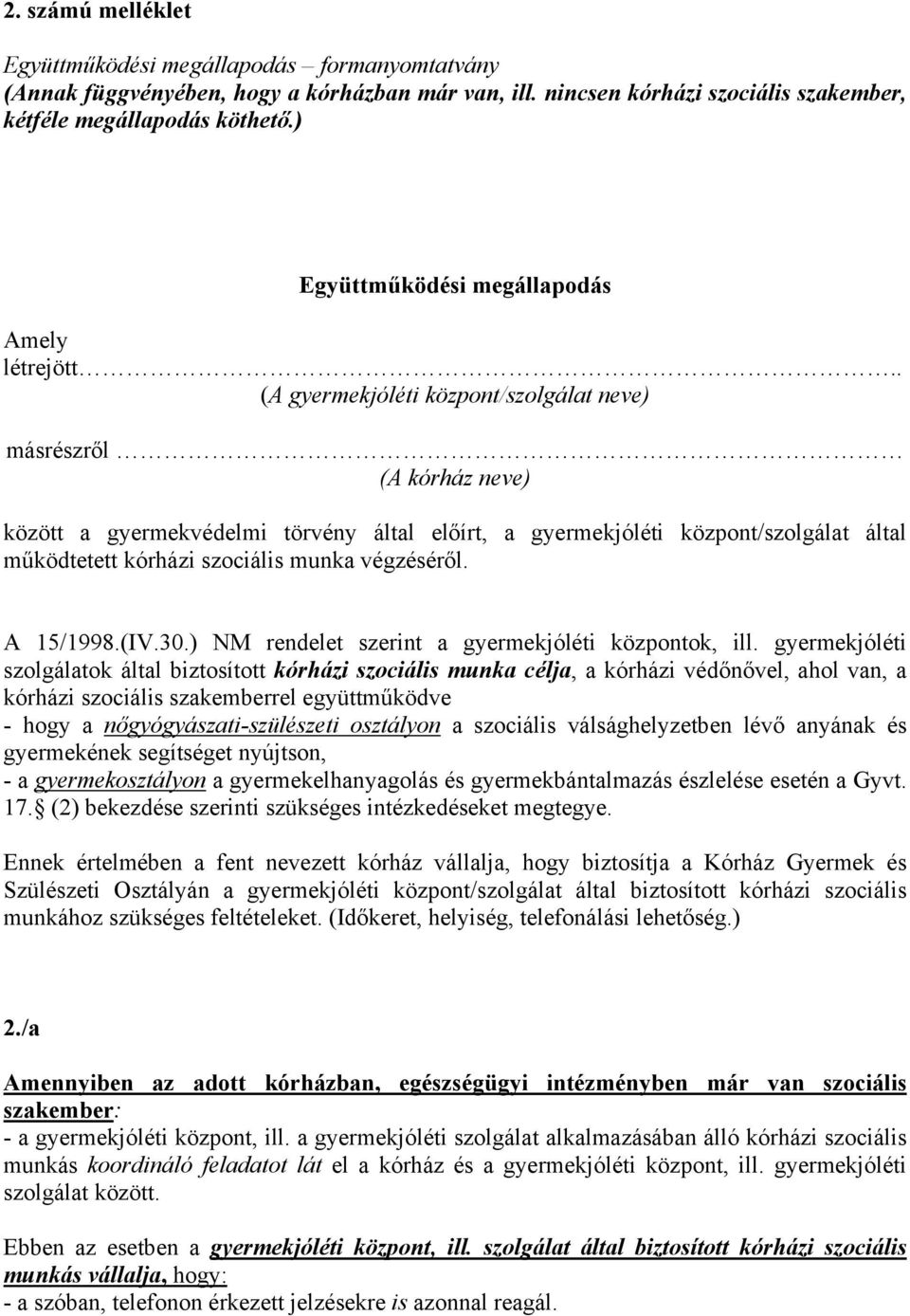 . (A gyermekjóléti központ/szolgálat neve) másrészről (A kórház neve) között a gyermekvédelmi törvény által előírt, a gyermekjóléti központ/szolgálat által működtetett kórházi szociális munka