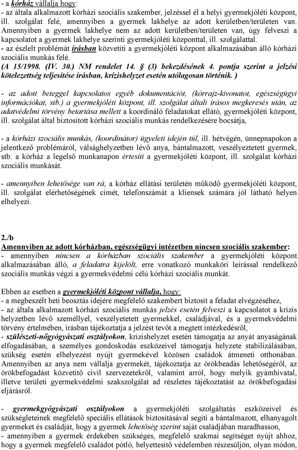 Amennyiben a gyermek lakhelye nem az adott kerületben/területen van, úgy felveszi a kapcsolatot a gyermek lakhelye szerinti gyermekjóléti központtal, ill. szolgálattal.