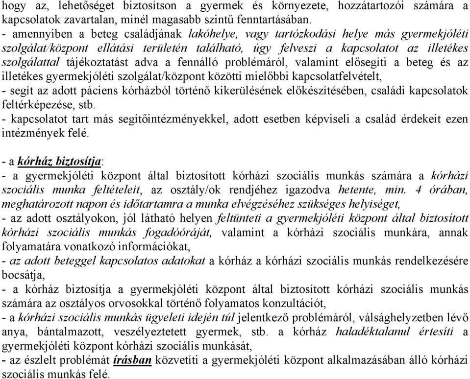 tájékoztatást adva a fennálló problémáról, valamint elősegíti a beteg és az illetékes gyermekjóléti szolgálat/központ közötti mielőbbi kapcsolatfelvételt, - segít az adott páciens kórházból történő