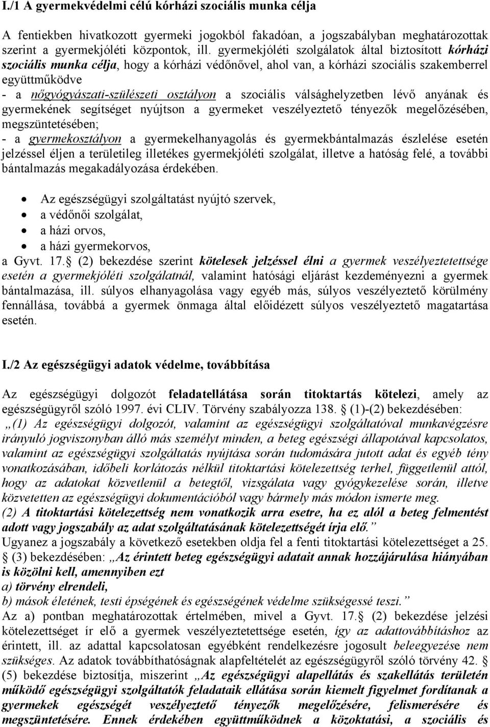 szociális válsághelyzetben lévő anyának és gyermekének segítséget nyújtson a gyermeket veszélyeztető tényezők megelőzésében, megszüntetésében; - a gyermekosztályon a gyermekelhanyagolás és