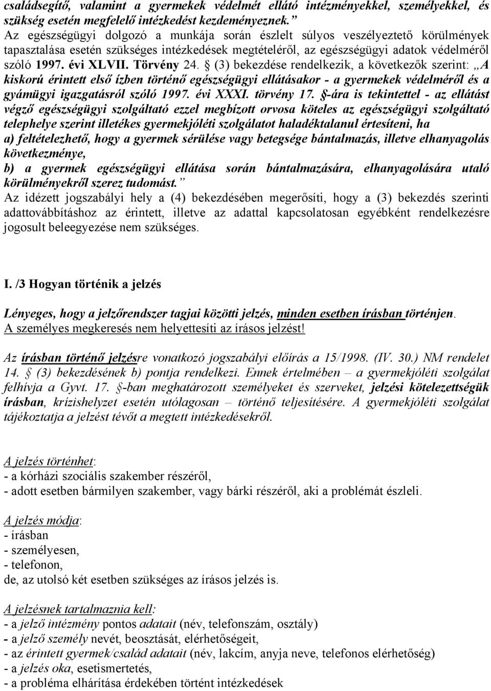 Törvény 24. (3) bekezdése rendelkezik, a következők szerint: A kiskorú érintett első ízben történő egészségügyi ellátásakor - a gyermekek védelméről és a gyámügyi igazgatásról szóló 1997. évi XXXI.