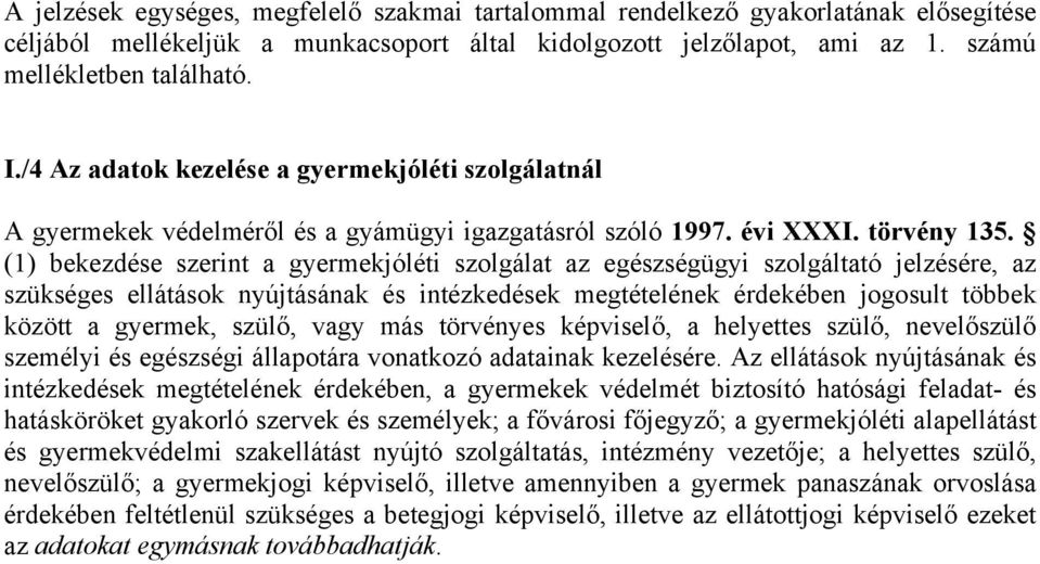 (1) bekezdése szerint a gyermekjóléti szolgálat az egészségügyi szolgáltató jelzésére, az szükséges ellátások nyújtásának és intézkedések megtételének érdekében jogosult többek között a gyermek,