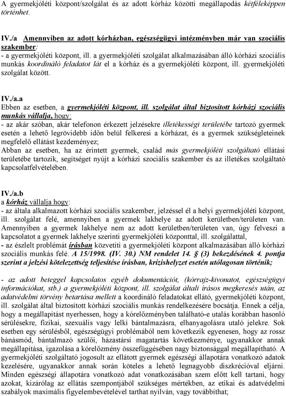 a gyermekjóléti szolgálat alkalmazásában álló kórházi szociális munkás koordináló feladatot lát el a kórház és a gyermekjóléti központ, ill. gyermekjóléti szolgálat között. IV./a.