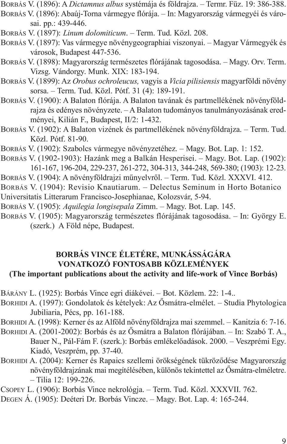 Term. Vizsg. Vándorgy. Munk. XIX: 183-194. BORBÁS V. (1899): Az Orobus ochroleucus, vagyis a Vicia pilisiensis magyarföldi növény sorsa. Term. Tud. Közl. Pótf. 31 (4): 189-191. BORBÁS V. (1900): A Balaton flórája.