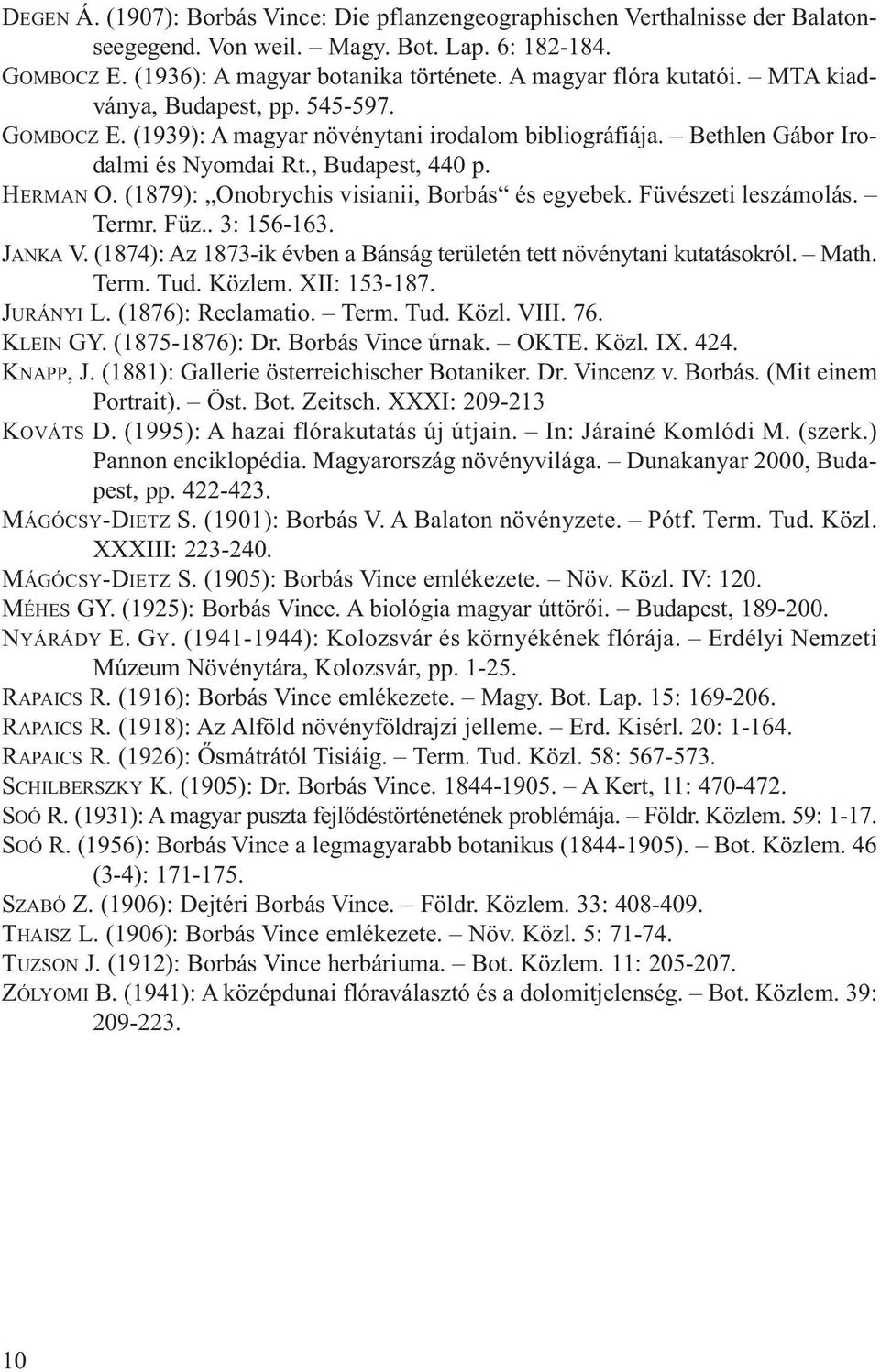 (1879): Onobrychis visianii, Borbás és egyebek. Füvészeti leszámolás. Termr. Füz.. 3: 156-163. JANKA V. (1874): Az 1873-ik évben a Bánság területén tett növénytani kutatásokról. Math. Term. Tud.