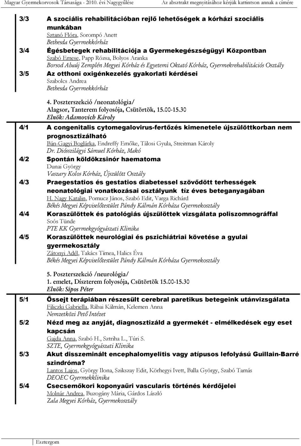 rehabilitációja a Gyermekegészségügyi Központban Szabó Emese, Papp Rózsa, Bolyos Aranka Borsod Abaúj Zemplén Megyei Kórház és Egyetemi Oktató Kórház, Gyermekrehabilitációs Osztály 3/5 Az otthoni