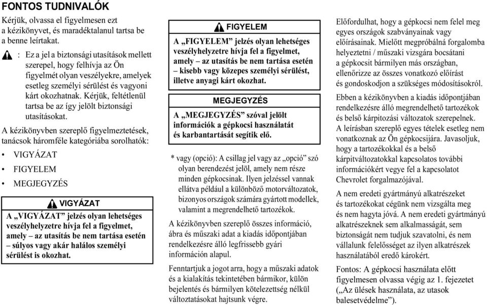 Kérjük, feltétlenül tartsa be az így jelölt biztonsági utasításokat.