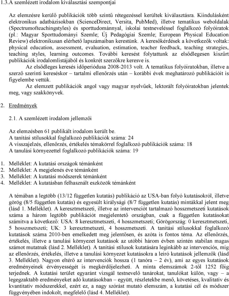 (pl.: Magyar Sporttudományi Szemle; Új Pedagógiai Szemle; European Physical Education Review) elektronikusan elérhető lapszámaiban kerestünk.