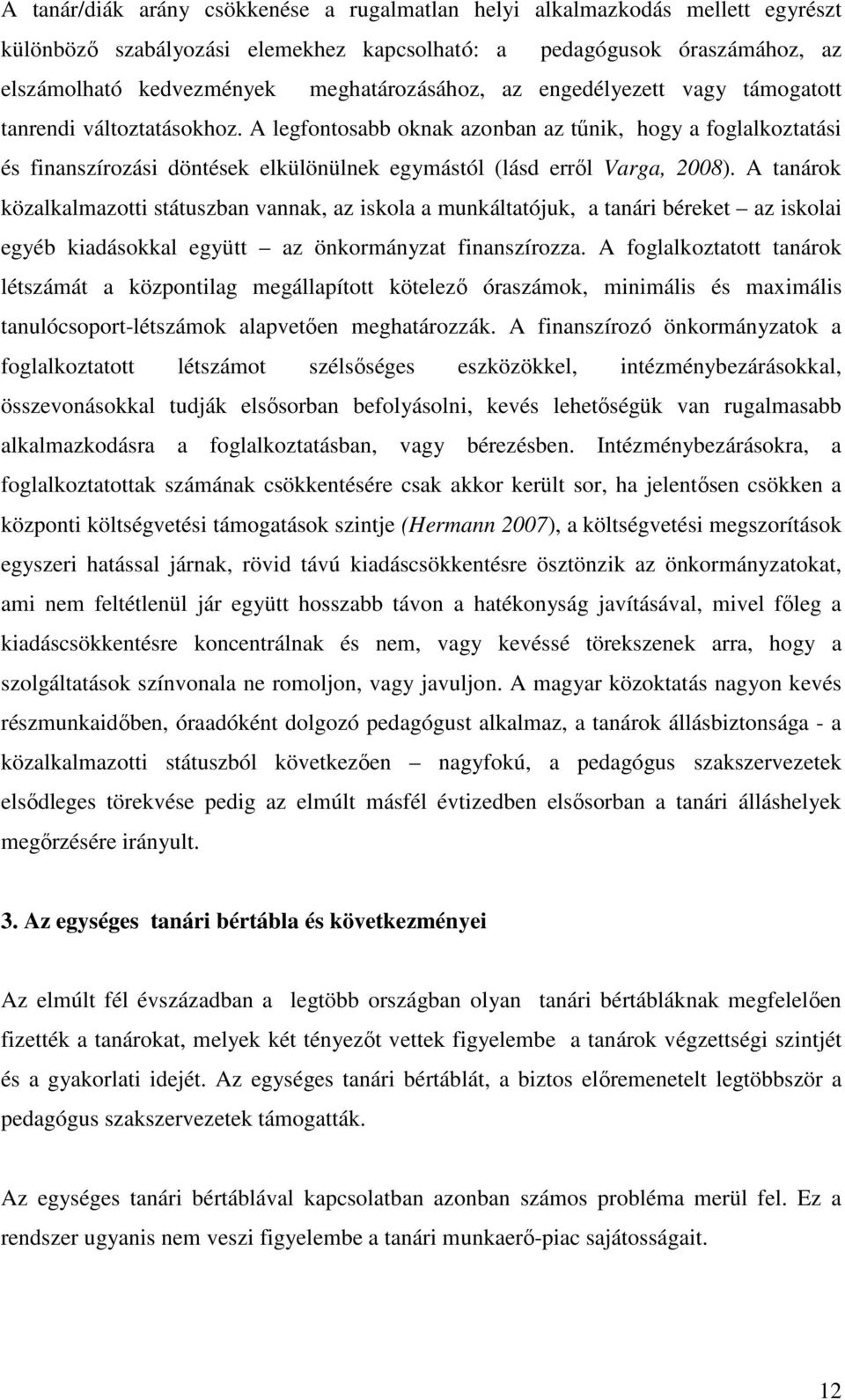 A legfontosabb oknak azonban az tűnik, hogy a foglalkoztatási és finanszírozási döntések elkülönülnek egymástól (lásd erről Varga, 2008).