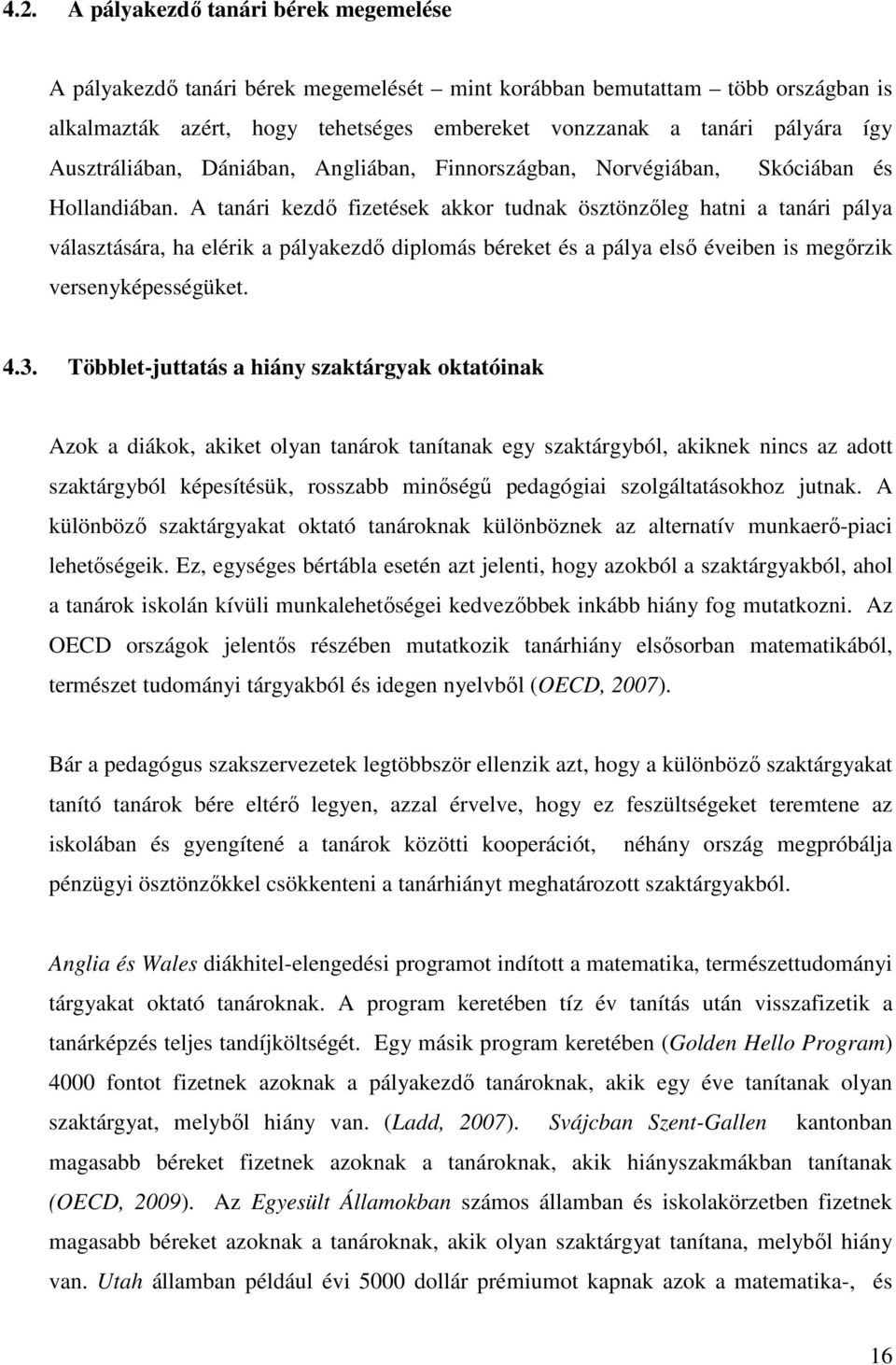 A tanári kezdő fizetések akkor tudnak ösztönzőleg hatni a tanári pálya választására, ha elérik a pályakezdő diplomás béreket és a pálya első éveiben is megőrzik versenyképességüket. 4.3.