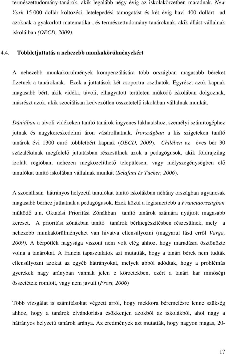 2009). 4.4. Többletjuttatás a nehezebb munkakörülményekért A nehezebb munkakörülmények kompenzálására több országban magasabb béreket fizetnek a tanároknak. Ezek a juttatások két csoportra oszthatók.