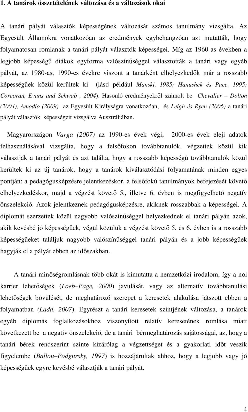 Míg az 1960-as években a legjobb képességű diákok egyforma valószínűséggel választották a tanári vagy egyéb pályát, az 1980-as, 1990-es évekre viszont a tanárként elhelyezkedők már a rosszabb