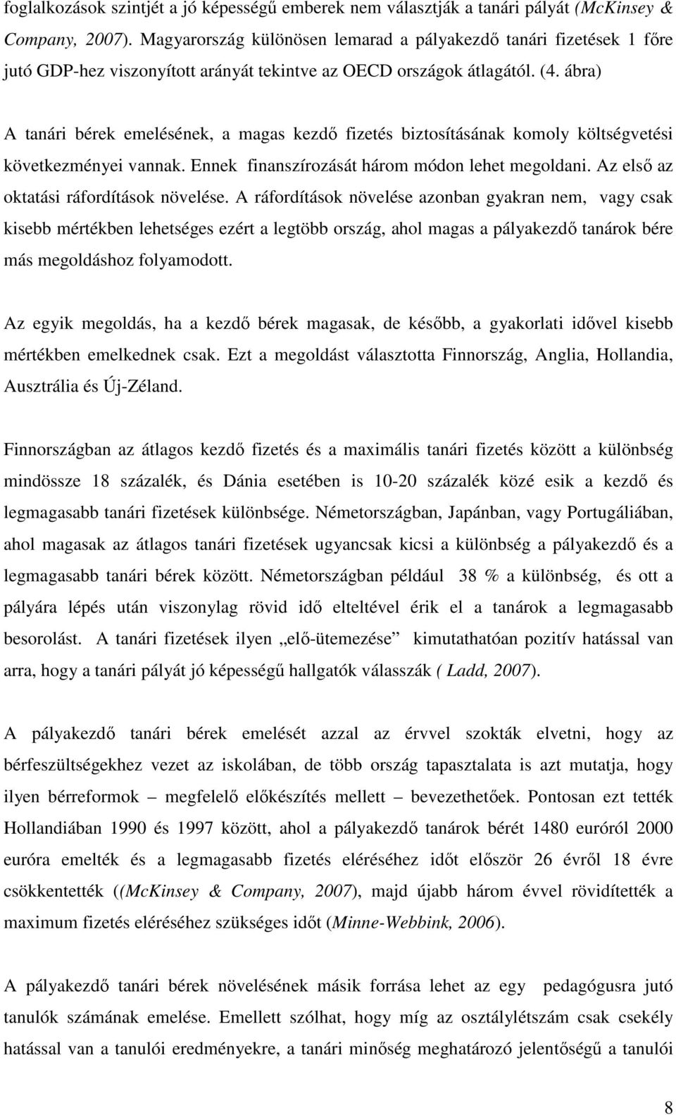 ábra) A tanári bérek emelésének, a magas kezdő fizetés biztosításának komoly költségvetési következményei vannak. Ennek finanszírozását három módon lehet megoldani.