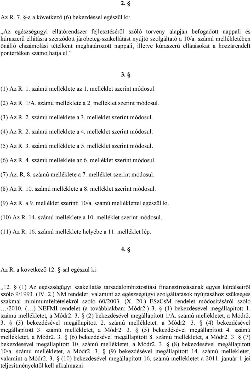 10/a. számú mellékletében önálló elszámolási tételként meghatározott nappali, illetve kúraszerű ellátásokat a hozzárendelt pontértéken számolhatja el. 3. (1) Az R. 1. számú melléklete az 1.